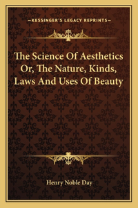 Science of Aesthetics Or, the Nature, Kinds, Laws and Uses of Beauty
