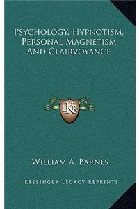 Psychology, Hypnotism, Personal Magnetism and Clairvoyance