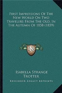 First Impressions Of The New World On Two Travelers From The Old, In The Autumn Of 1858 (1859)