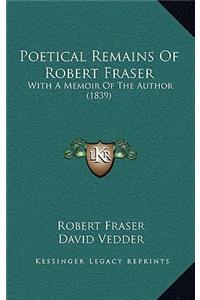 Poetical Remains of Robert Fraser