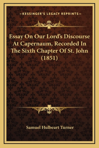 Essay On Our Lord's Discourse At Capernaum, Recorded In The Sixth Chapter Of St. John (1851)