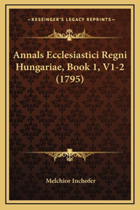 Annals Ecclesiastici Regni Hungariae, Book 1, V1-2 (1795)