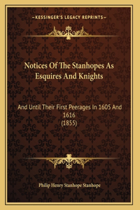 Notices Of The Stanhopes As Esquires And Knights