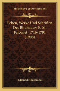 Leben, Werke Und Schriften Des Bildhauers E. M. Falconet, 1716-1791 (1908)