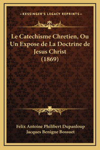 Le Catechisme Chretien, Ou Un Expose de La Doctrine de Jesus Christ (1869)