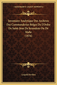 Inventaire Analytique Des Archives Des Commanderies Belges De L'Ordre De Saint-Jean De Jerusalem Ou De Malte (1876)