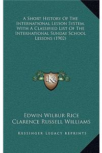 A Short History Of The International Lesson System, With A Classified List Of The International Sunday School Lessons (1902)