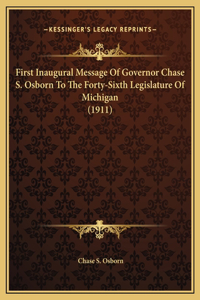 First Inaugural Message Of Governor Chase S. Osborn To The Forty-Sixth Legislature Of Michigan (1911)