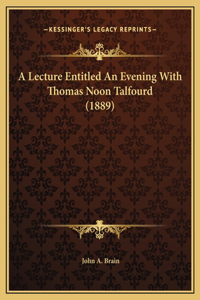 A Lecture Entitled An Evening With Thomas Noon Talfourd (1889)