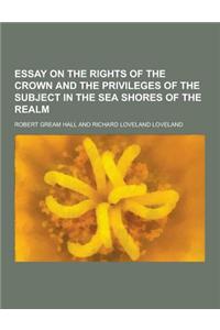 Essay on the Rights of the Crown and the Privileges of the Subject in the Sea Shores of the Realm