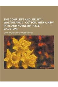 The Complete Angler, by I. Walton and C. Cotton. with a New Intr. and Notes [By H.K.S. Causton]