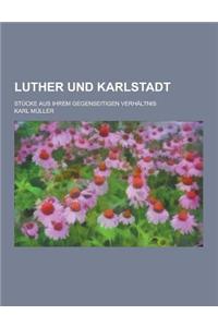 Luther Und Karlstadt; Stucke Aus Ihrem Gegenseitigen Verhaltnis