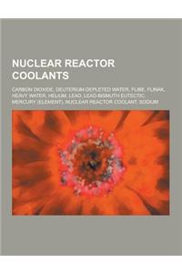 Nuclear Reactor Coolants: Carbon Dioxide, Deuterium-Depleted Water, Flibe, Flinak, Heavy Water, Helium, Lead, Lead-Bismuth Eutectic, Mercury (El