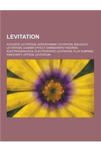 Levitation: Acoustic Levitation, Aerodynamic Levitation, Balducci Levitation, Casimir Effect, Earnshaw's Theorem, Electrogravitics