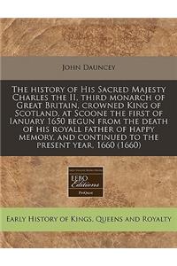 The History of His Sacred Majesty Charles the II, Third Monarch of Great Britain, Crowned King of Scotland, at Scoone the First of Ianuary 1650 Begun from the Death of His Royall Father of Happy Memory, and Continued to the Present Year, 1660 (1660