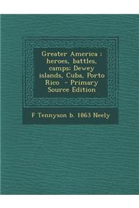 Greater America; Heroes, Battles, Camps; Dewey Islands, Cuba, Porto Rico