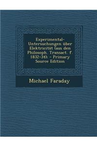 Experimental-Untersuchungen Uber Elektricitat (Aus Den Philosoph. Transact. F. 1832-34);