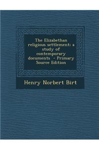 The Elizabethan Religious Settlement; A Study of Contemporary Documents