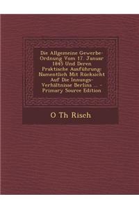 Die Allgemeine Gewerbe-Ordnung Vom 17. Januar 1845 Und Deren Praktische Ausfuhrung: Namentlich Mit Rucksicht Auf Die Innungs-Verhaltnisse Berlins ...