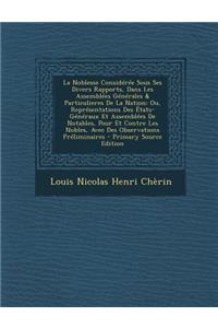 La Noblesse Consideree Sous Ses Divers Rapports, Dans Les Assemblees Generales & Particulieres de La Nation: Ou, Representations Des Etats-Generaux Et Assemblees de Notables, Pour Et Contre Les Nobles, Avec Des Observations Preliminaires