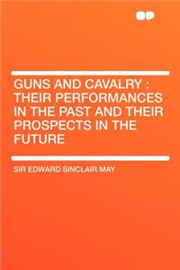 Guns and Cavalry: Their Performances in the Past and Their Prospects in the Future