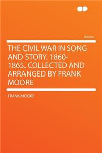 The Civil War in Song and Story. 1860-1865. Collected and Arranged by Frank Moore