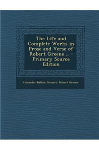 The Life and Complete Works in Prose and Verse of Robert Greene ..