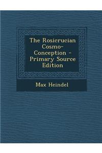 The Rosicrucian Cosmo-Conception - Primary Source Edition