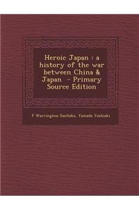 Heroic Japan: A History of the War Between China & Japan