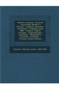 Voltaire Musicien. Concerts, Intermedes (Mozart a Ferney).- Lullisme, Ramisme, Gluckisme.- Prophetie Pour 1886.- L'Opera, L'Opera-Comique.- Organographie, Acoustique.- Biographies.- Locutions, Anecdotes