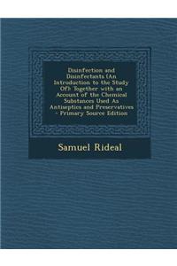 Disinfection and Disinfectants (an Introduction to the Study Of): Together with an Account of the Chemical Substances Used as Antiseptics and Preserva