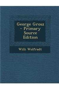 George Grosz - Primary Source Edition