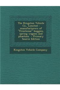 The Kingston Vehicle Co., Limited: Manufacturers of "Frontenac" Buggies, Spring Wagons and Phaetons - Primary Source Edition