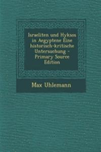 Israeliten Und Hyksos in Aegyptene Eine Historisch-Kritische Untersuchung - Primary Source Edition
