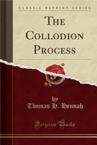 The Collodion Process (Classic Reprint)