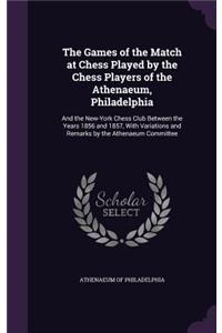 The Games of the Match at Chess Played by the Chess Players of the Athenaeum, Philadelphia