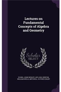 Lectures on Fundamental Concepts of Algebra and Geometry