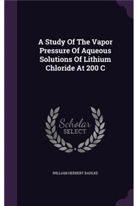 A Study Of The Vapor Pressure Of Aqueous Solutions Of Lithium Chloride At 200 C