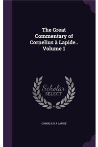The Great Commentary of Cornelius à Lapide.. Volume 1