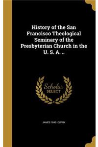 History of the San Francisco Theological Seminary of the Presbyterian Church in the U. S. A. ..