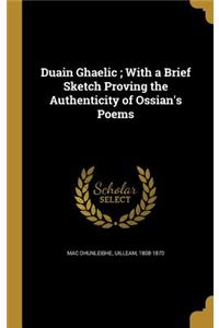 Duain Ghaelic; With a Brief Sketch Proving the Authenticity of Ossian's Poems
