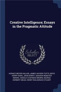 Creative Intelligence; Essays in the Pragmatic Attitude
