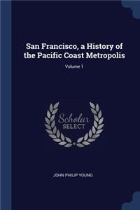 San Francisco, a History of the Pacific Coast Metropolis; Volume 1