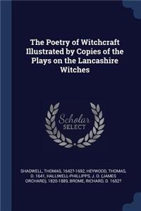 The Poetry of Witchcraft Illustrated by Copies of the Plays on the Lancashire Witches