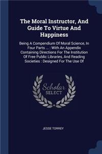 Moral Instructor, And Guide To Virtue And Happiness