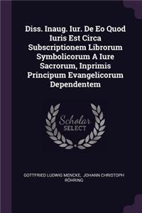 Diss. Inaug. Iur. de EO Quod Iuris Est Circa Subscriptionem Librorum Symbolicorum a Iure Sacrorum, Inprimis Principum Evangelicorum Dependentem