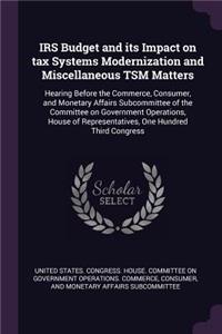 IRS Budget and Its Impact on Tax Systems Modernization and Miscellaneous Tsm Matters