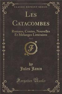 Les Catacombes, Vol. 2: Romans, Contes, Nouvelles Et Mélanges Littéraires (Classic Reprint)