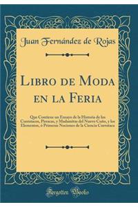 Libro de Moda En La Feria: Que Contiene Un Ensayo de la Historia de Los Currutacos, Pirracas, Y Madamitas del Nuevo CuÃ±o, Y Los Elementos, Ã? Primeras Nociones de la Ciencia Currutaca (Classic Reprint): Que Contiene Un Ensayo de la Historia de Los Currutacos, Pirracas, Y Madamitas del Nuevo CuÃ±o, Y Los Elementos, Ã? Primeras Nociones de la Ciencia 