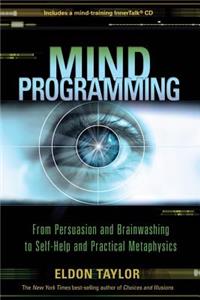Mind Programming: From Persuasion and Brainwashing to Self-Help and Practical Metaphysics